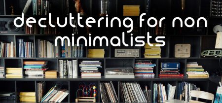 decluttering for non minimalists